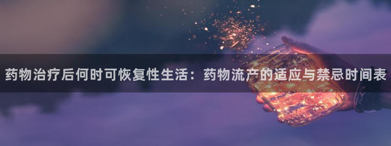 多多28充值方式：药物治疗后何时可恢
